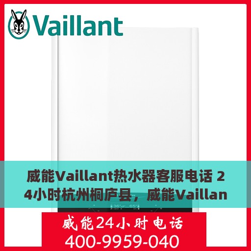 威能Vaillant热水器客服电话 24小时杭州桐庐县，威能Vaillant热水器杭州桐庐县24小时客服热线