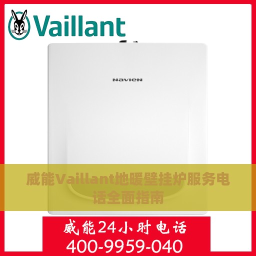 威能Vaillant地暖壁挂炉服务电话全面指南