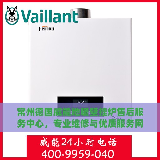 常州德国威能地暖壁挂炉售后服务中心，专业维修与优质服务网点