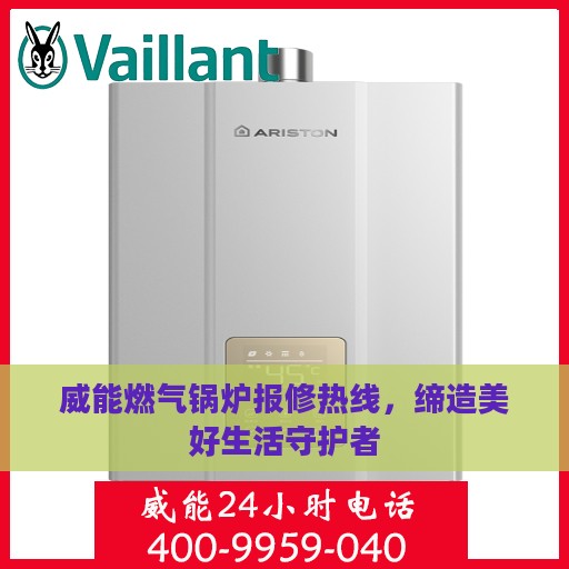 威能燃气锅炉报修热线，缔造美好生活守护者