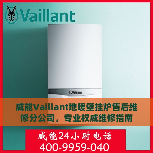 威能Vaillant地暖壁挂炉售后维修分公司，专业权威维修指南