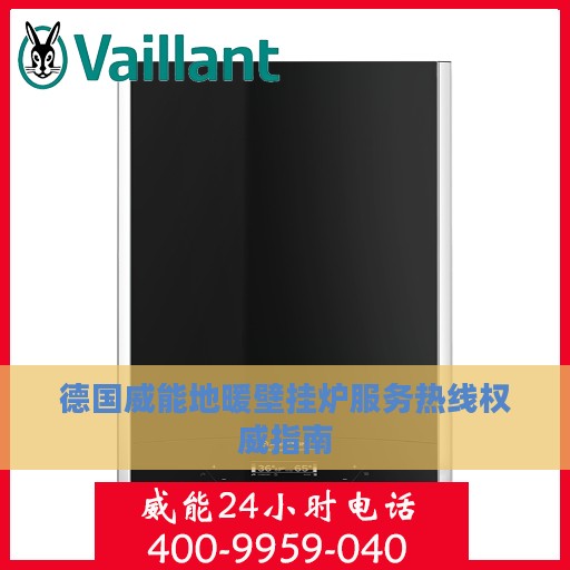 德国威能地暖壁挂炉服务热线权威指南