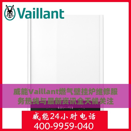 威能Vaillant燃气壁挂炉维修服务热线与最新资讯全天候关注
