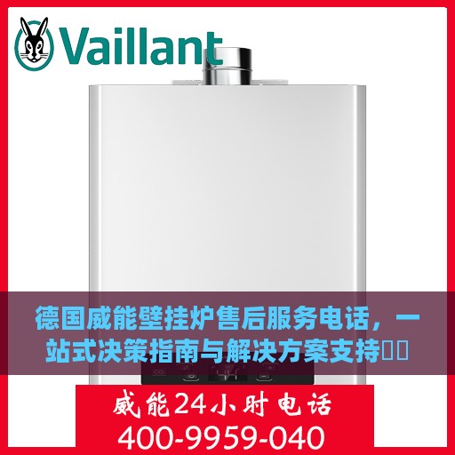 德国威能壁挂炉售后服务电话，一站式决策指南与解决方案支持​​