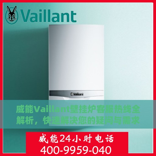 威能Vaillant壁挂炉客服热线全解析，快速解决您的疑问与需求