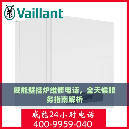 威能壁挂炉维修电话，全天候服务指南解析