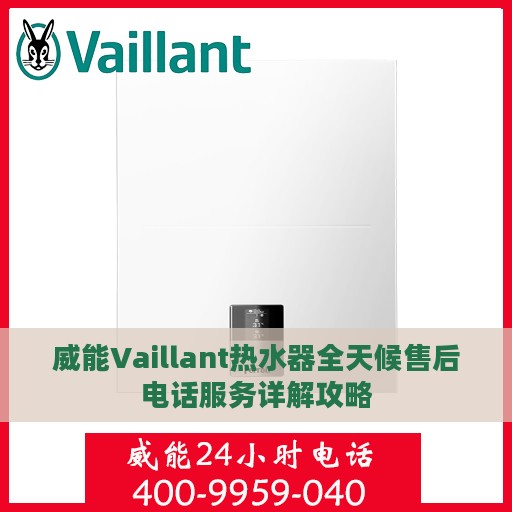 威能Vaillant热水器全天候售后电话服务详解攻略