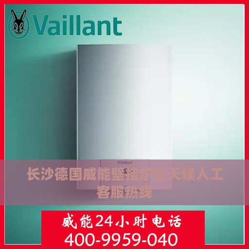 长沙德国威能壁挂炉全天候人工客服热线