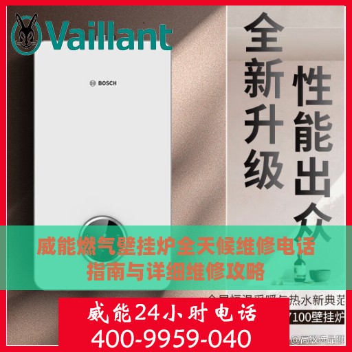 威能燃气壁挂炉全天候维修电话指南与详细维修攻略