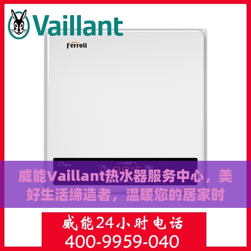 威能Vaillant热水器服务中心，美好生活缔造者，温暖您的居家时光