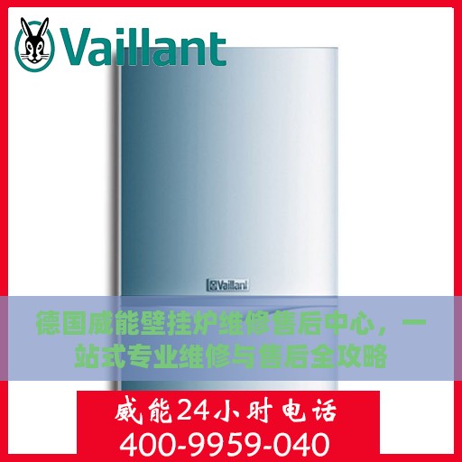 德国威能壁挂炉维修售后中心，一站式专业维修与售后全攻略