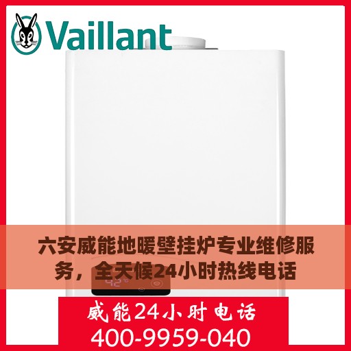 六安威能地暖壁挂炉专业维修服务，全天候24小时热线电话