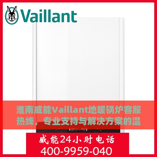 淮南威能Vaillant地暖锅炉客服热线，专业支持与解决方案的温暖通道