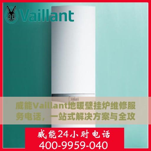 威能Vaillant地暖壁挂炉维修服务电话，一站式解决方案与全攻略