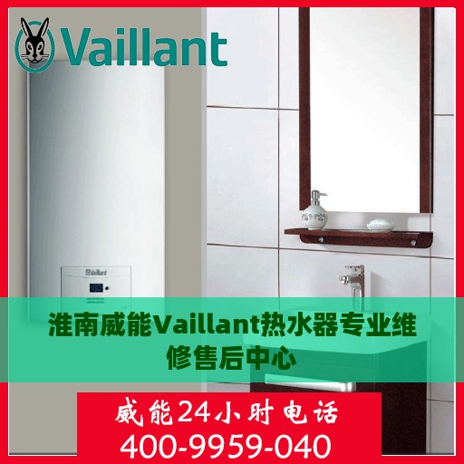 淮南威能Vaillant热水器专业维修售后中心