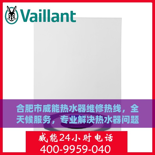 合肥市威能热水器维修热线，全天候服务，专业解决热水器问题