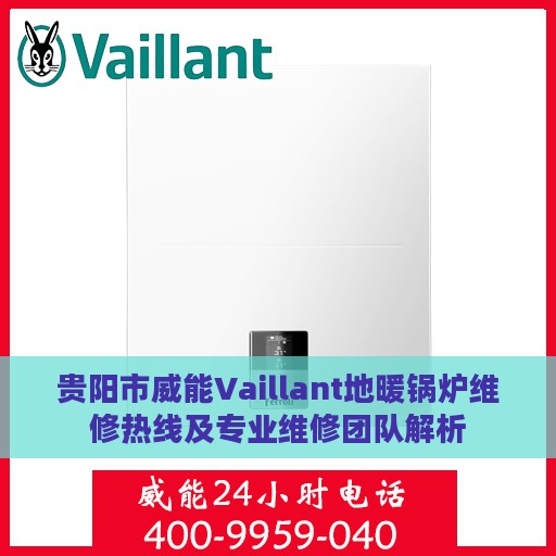 贵阳市威能Vaillant地暖锅炉维修热线及专业维修团队解析