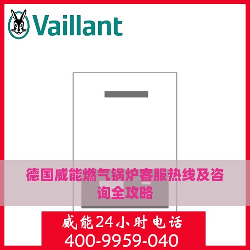 德国威能燃气锅炉客服热线及咨询全攻略