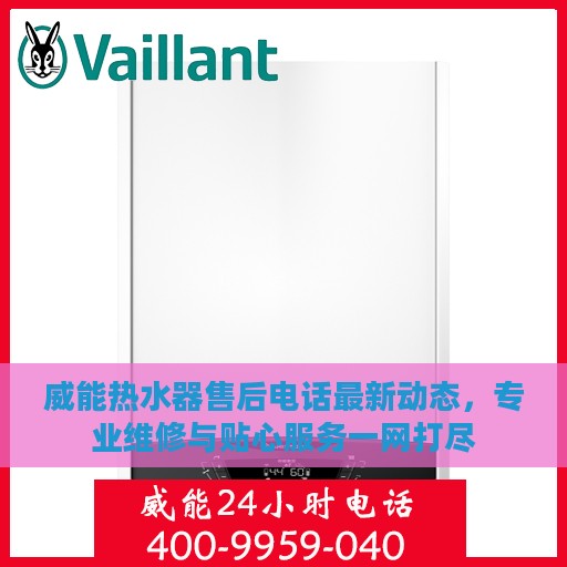 威能热水器售后电话最新动态，专业维修与贴心服务一网打尽