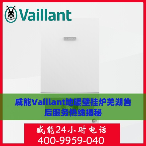 威能Vaillant地暖壁挂炉芜湖售后服务热线揭秘