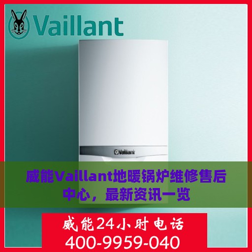 威能Vaillant地暖锅炉维修售后中心，最新资讯一览