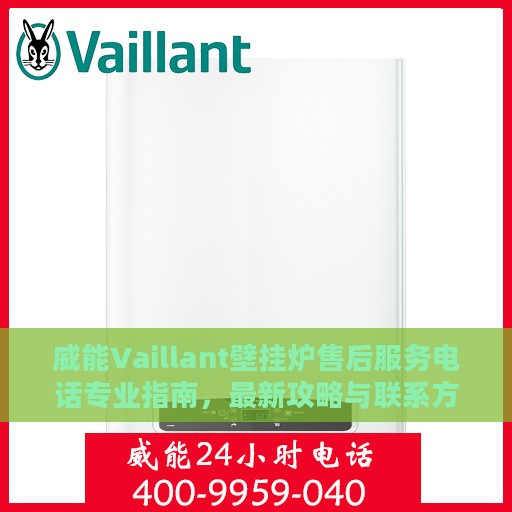 威能Vaillant壁挂炉售后服务电话专业指南，最新攻略与联系方式揭秘