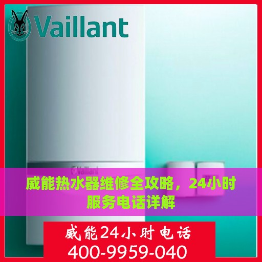 威能热水器维修全攻略，24小时服务电话详解