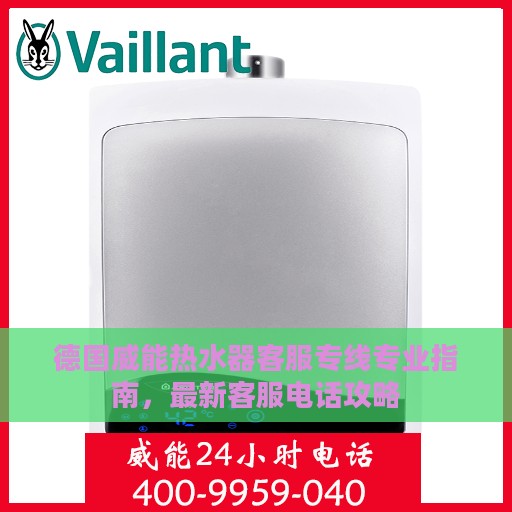 德国威能热水器客服专线专业指南，最新客服电话攻略