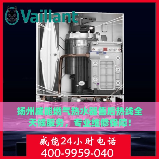 扬州威能燃气热水器售后热线全天候服务，专业维修保障！