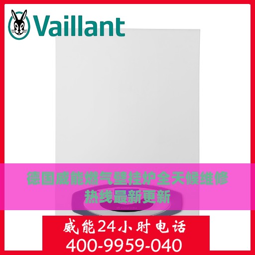 德国威能燃气壁挂炉全天候维修热线最新更新