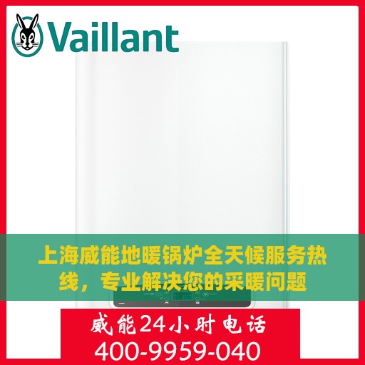 上海威能地暖锅炉全天候服务热线，专业解决您的采暖问题