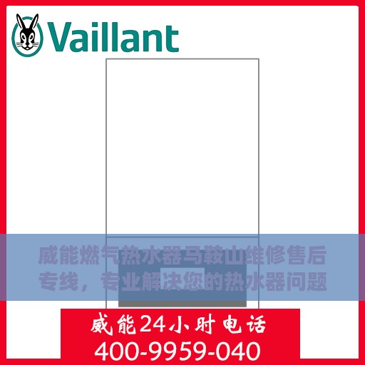 威能燃气热水器马鞍山维修售后专线，专业解决您的热水器问题！