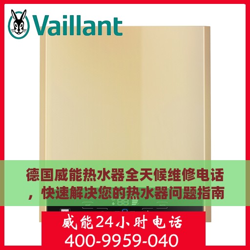 德国威能热水器全天候维修电话，快速解决您的热水器问题指南