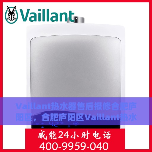 Vaillant热水器售后报修合肥庐阳区，合肥庐阳区Vaillant热水器售后报修指南