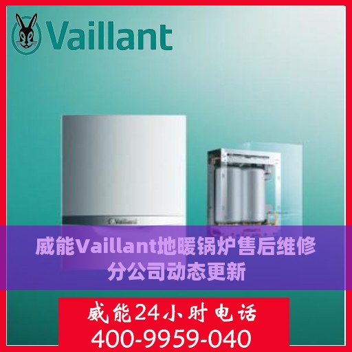 威能Vaillant地暖锅炉售后维修分公司动态更新