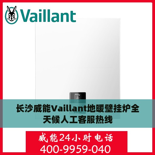 长沙威能Vaillant地暖壁挂炉全天候人工客服热线