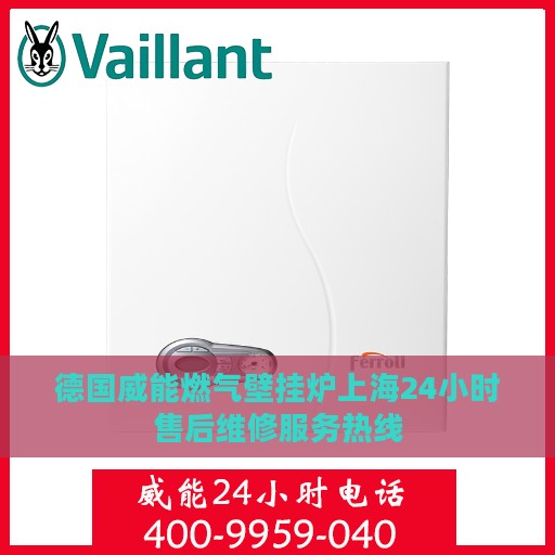 德国威能燃气壁挂炉上海24小时售后维修服务热线