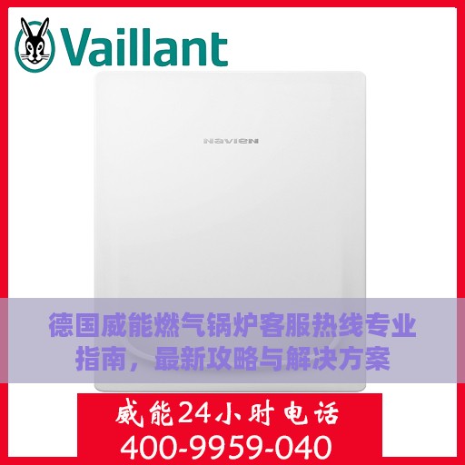 德国威能燃气锅炉客服热线专业指南，最新攻略与解决方案