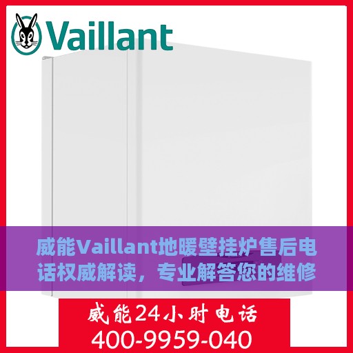 威能Vaillant地暖壁挂炉售后电话权威解读，专业解答您的维修与保养疑问