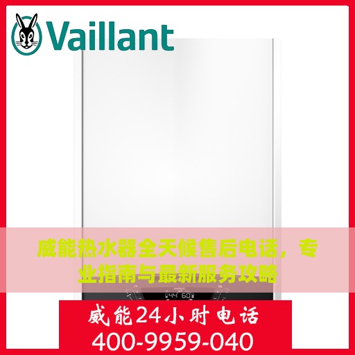 威能热水器全天候售后电话，专业指南与最新服务攻略