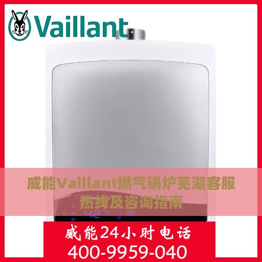 威能Vaillant燃气锅炉芜湖客服热线及咨询指南