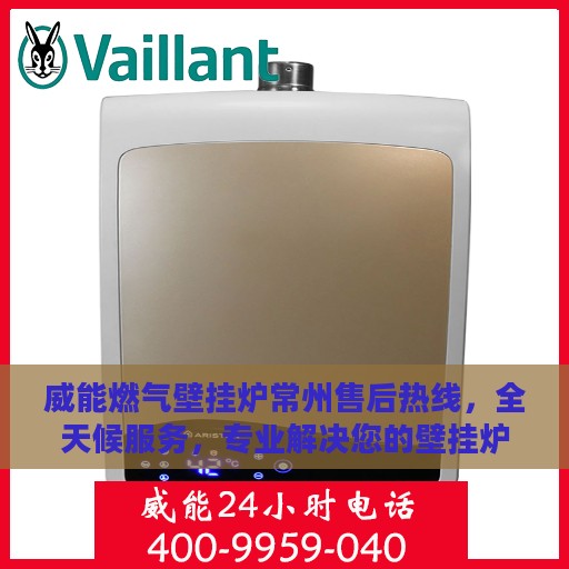 威能燃气壁挂炉常州售后热线，全天候服务，专业解决您的壁挂炉问题！