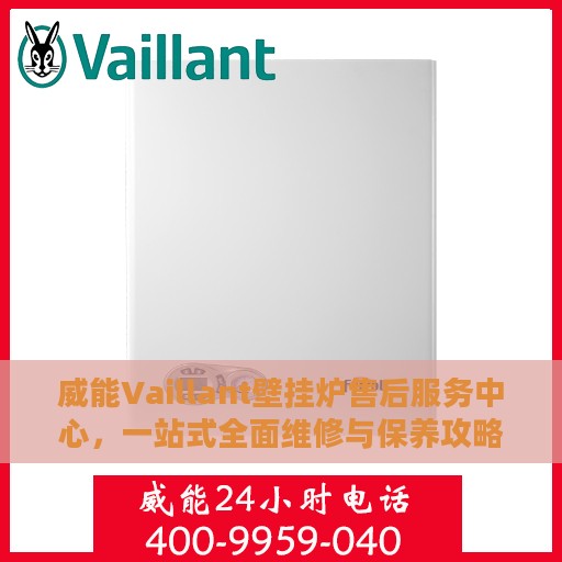 威能Vaillant壁挂炉售后服务中心，一站式全面维修与保养攻略