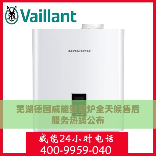芜湖德国威能壁挂炉全天候售后服务热线公布