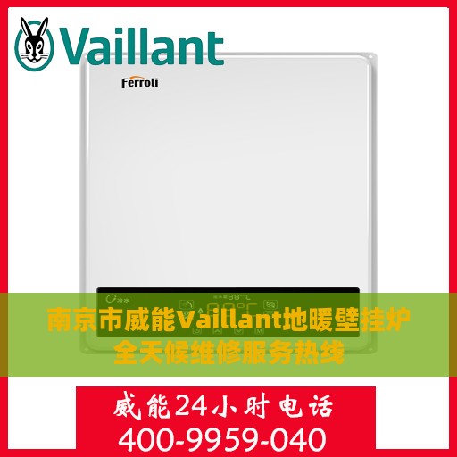 南京市威能Vaillant地暖壁挂炉全天候维修服务热线