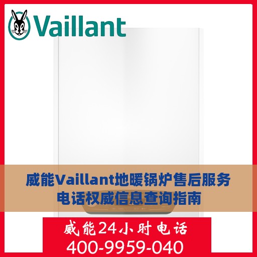 威能Vaillant地暖锅炉售后服务电话权威信息查询指南