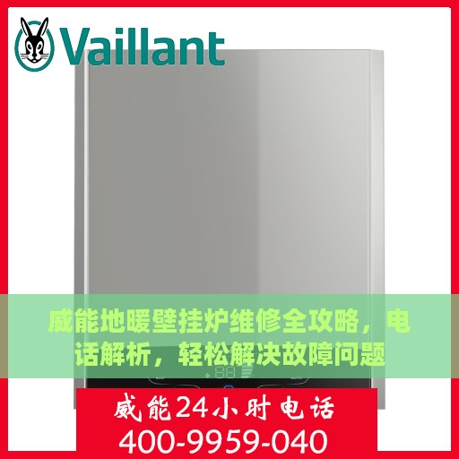 威能地暖壁挂炉维修全攻略，电话解析，轻松解决故障问题