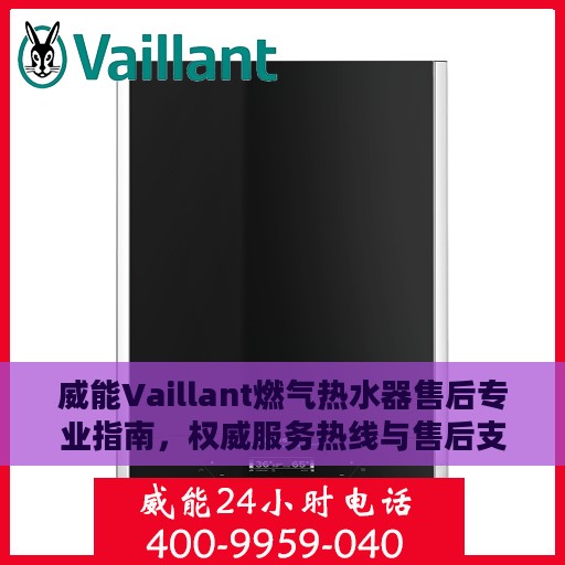 威能Vaillant燃气热水器售后专业指南，权威服务热线与售后支持