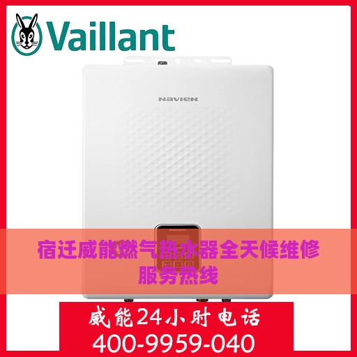 宿迁威能燃气热水器全天候维修服务热线