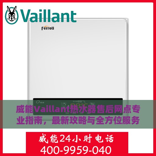 威能Vaillant热水器售后网点专业指南，最新攻略与全方位服务支持